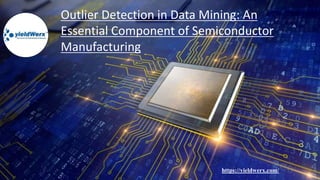 Outlier Detection in Data Mining: An
Essential Component of Semiconductor
Manufacturing
https://yieldwerx.com/
 