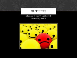 OUTLIERS
Chapter 4: the Trouble with
    Geniuses, Part 2
 