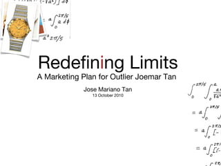 Redefin i ng Limits A Marketing Plan for Outlier Joemar Tan Jose Mariano Tan 13 October 2010 