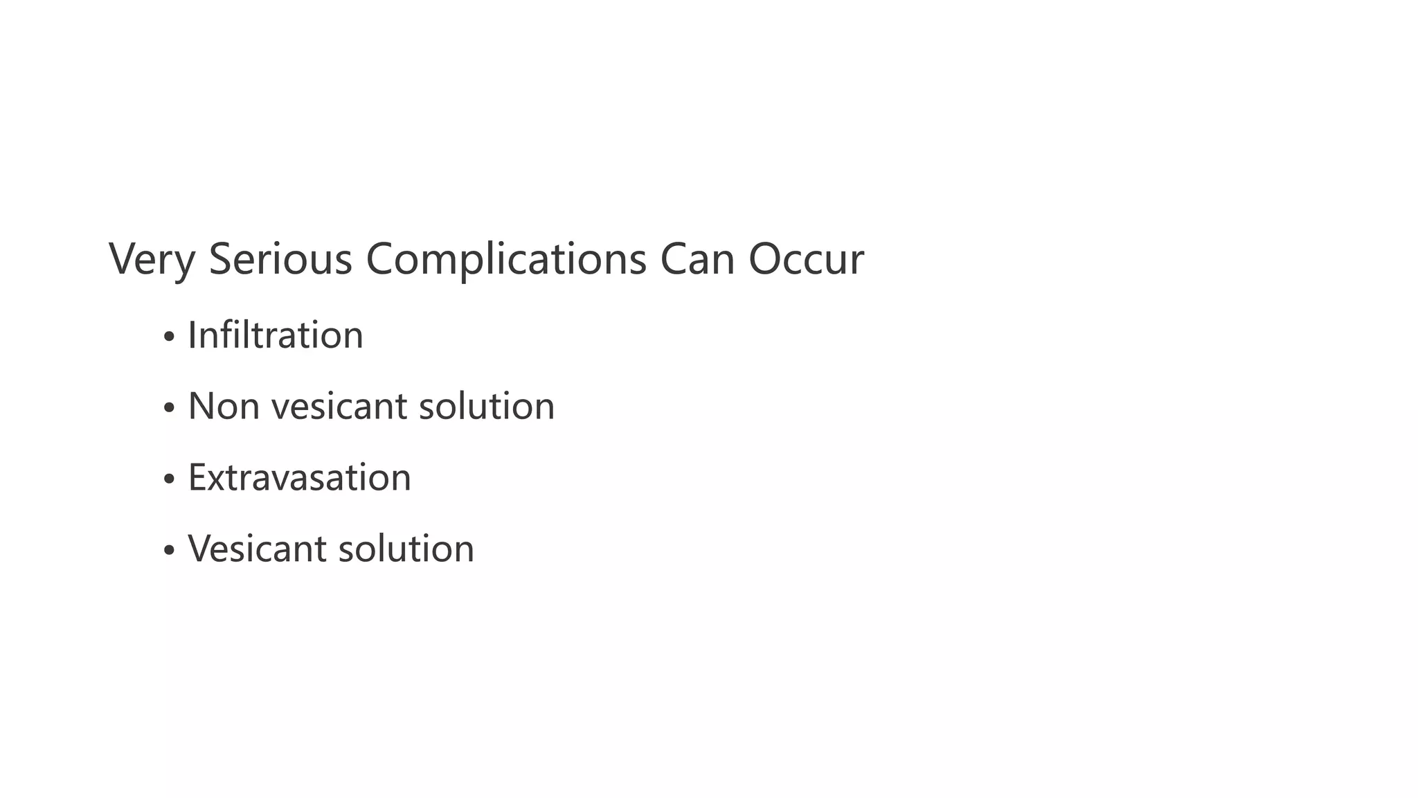 Very Serious Complications Can Occur
• Infiltration
• Non vesicant solution
• Extravasation
• Vesicant solution
 