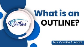What is an
Mrs. Camille A. Andal
OUTLINE?
 