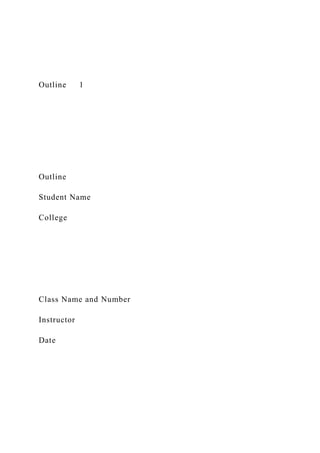 Outline 1
Outline
Student Name
College
Class Name and Number
Instructor
Date
 