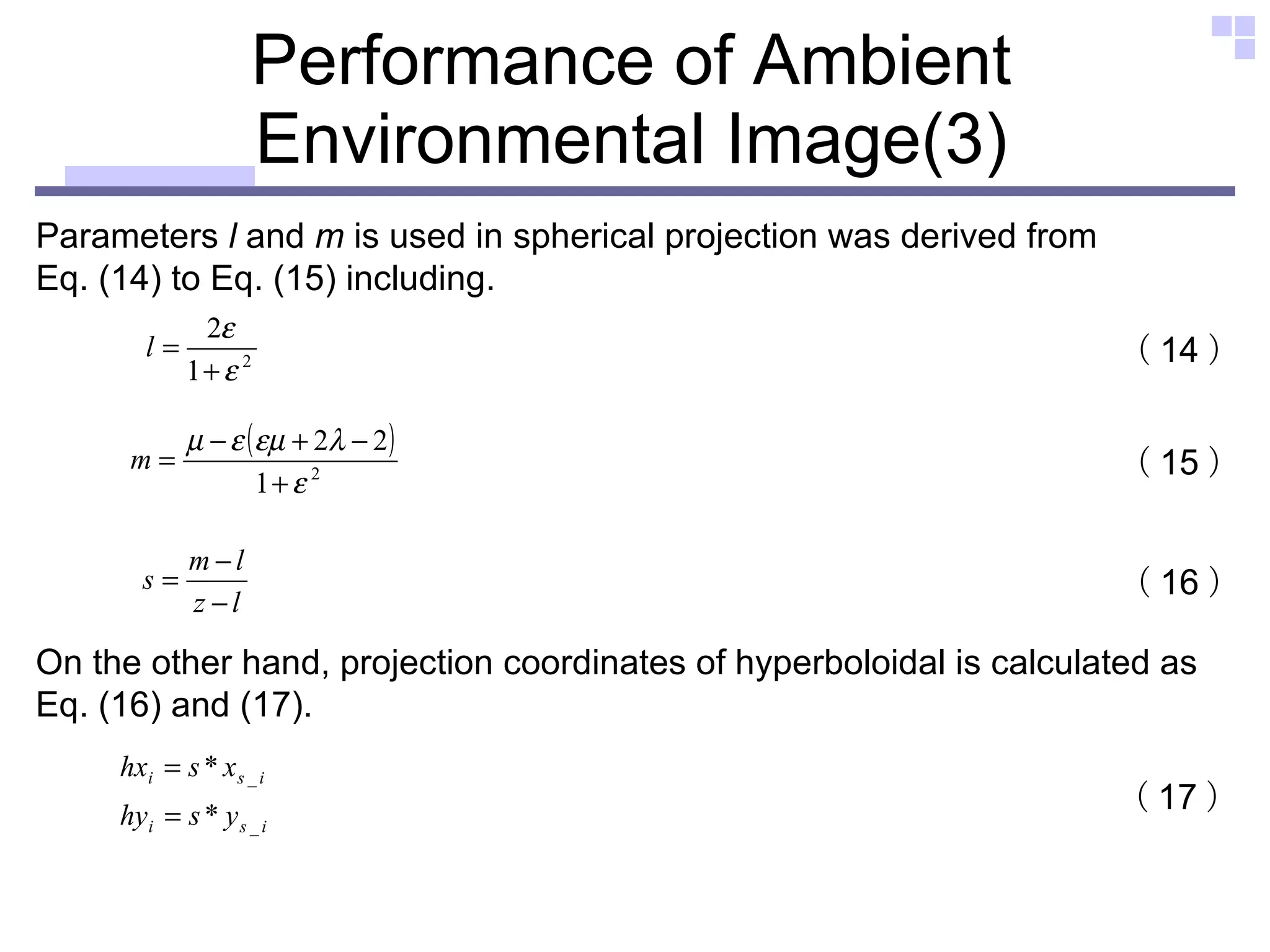 Performance of Ambient Environmental Image(3) Parameters  l  and  m  is used in spherical projection was derived from  Eq. (14) to Eq. (15) including.   （ 14 ） （ 15 ） （ 16 ） On the other hand, projection coordinates of hyperboloidal is calculated as  Eq. (16) and (17). （ 17 ） 