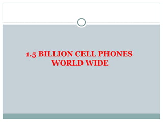1.5 BILLION CELL PHONES  WORLD WIDE 