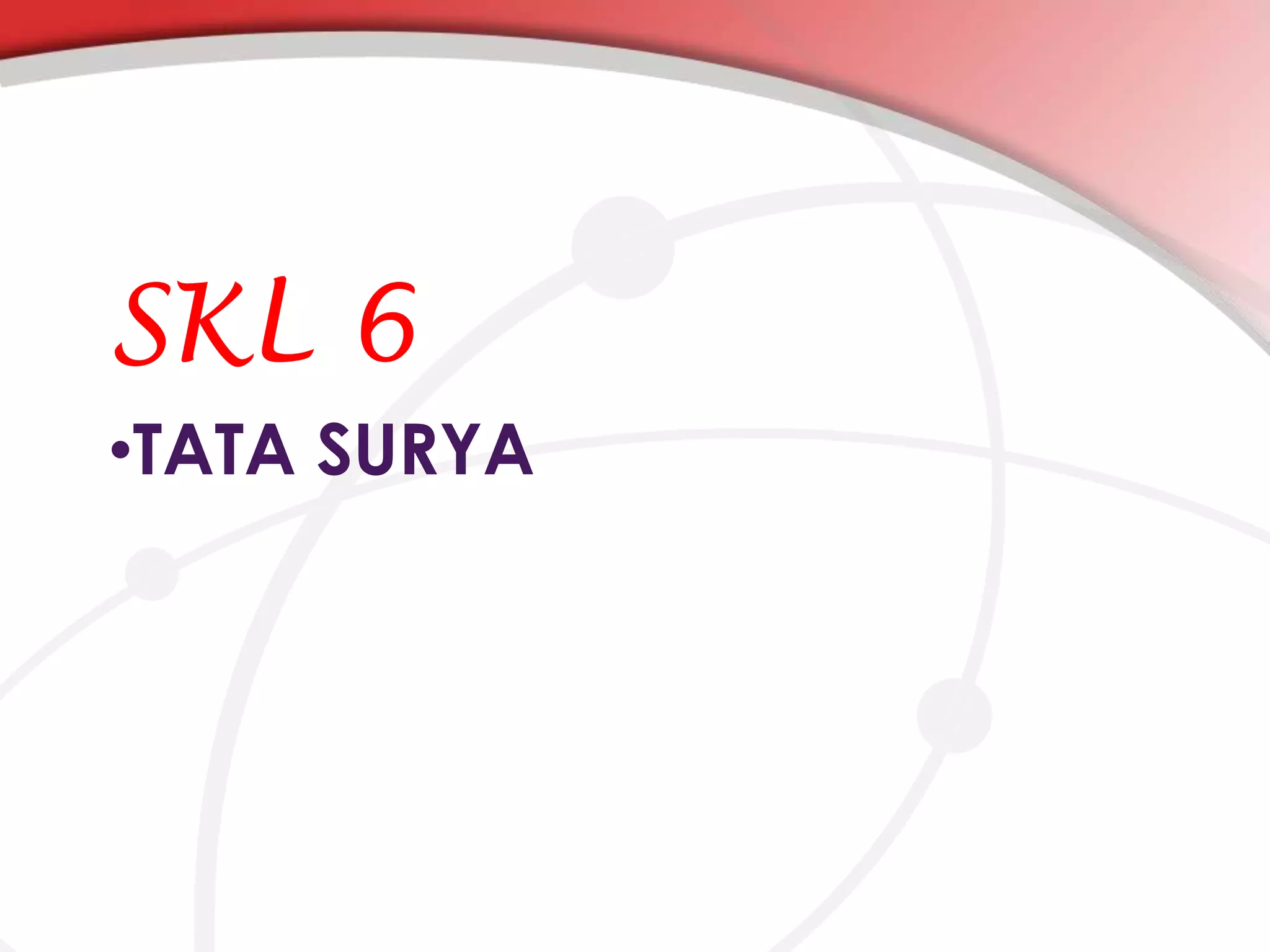 SKL 6
•TATA SURYA

 