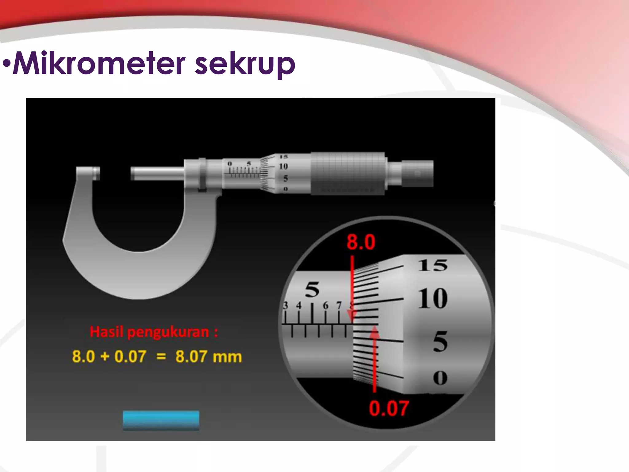•Mikrometer sekrup

 