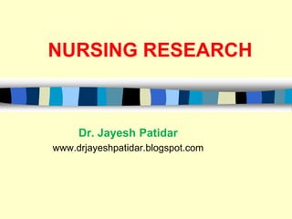 NURSING RESEARCH
Dr. Jayesh Patidar
www.drjayeshpatidar.blogspot.com
 