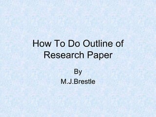 How To Do Outline of Research Paper By M.J.Brestle 
