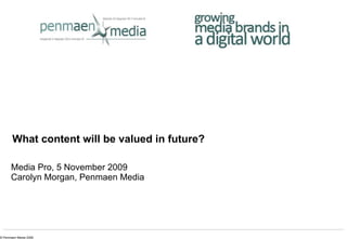 What content will be valued in future? Media Pro, 5 November 2009 Carolyn Morgan, Penmaen Media 