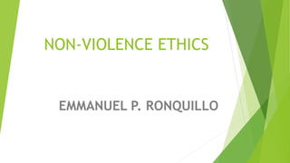 NON-VIOLENCE ETHICS
EMMANUEL P. RONQUILLO
 