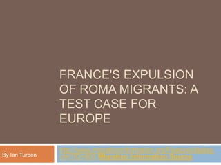 France's Expulsion of Roma Migrants: A Test Case for Europe  http://www.migrationinformation.org/Feature/display.cfm?ID=803Migration Information Source By Ian Turpen 