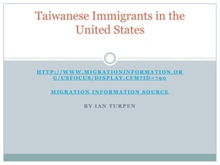 http://www.migrationinformation.org/USfocus/display.cfm?id=790 Migration Information Source By Ian Turpen Taiwanese Immigrants in the United States  
