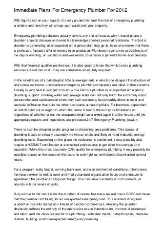 Immediate Plans For Emergency Plumber For 2012
With figures not on your aspect, it is only prudent to learn the role of emergency plumbing
providers and how they will shape your wallet and your property.
Emergency plumbing solutions actually covers any and all causes why 1 would phone a
plumber at quick discover and need his knowledge at one's personal residence. The 2nd a
plumber is generating an unexpected emergency plumbing go to, he or she knows that there
is perhaps a fantastic offer of money to be produced. Plumbers never arrive at odd hours of
the day or evening, on vacations and weekends, to services a person's home economically.
With that financial qualifier pointed out, it is also good to know that whilst crisis plumbing
services are not low cost - they are sometimes absolutely required.
In the celebration of a catastrophic h2o or sewage leak, in which one dangers the structure of
one's possess home, unexpected emergency plumbing companies are ideal. In these events,
it really is very best to just get in touch with a 24 hour plumber or unexpected emergency
plumbing support. Drinking water and sewage leaks can not only harm the extremely wood
construction and assistance of one's very own residence, but probably direct to mold and
bacterial infiltration that puts the other occupants at health pitfalls. Furthermore, dependent
on which point out or region in which the home is found, there may be limitations on
regardless of whether or not the occupants might be allowed again into the house until the
appropriate repairs and inspections are produced.24/7 Emergency Plumbing Ipswich
There is also the dreaded septic program and leeching area problems. This course of
plumbing issues is virtually assuredly the two an crisis and likely to need industrial energy
plumbing tools. Depending on the place the residence is positioned, it may possibly also
require a HAZMAT certification or accredited professional to get rid of the sewage and
squander. While this most assuredly CAN qualify for emergency plumbing, it may possibly be
possible, based on the scope of the issue, to wait right up until standard contracted several
hours.
For a program leaky faucet, running bathroom, and a assortment of conditions, it behooves
the house owner to wait around until finally standard organization hours and endeavor to
agreement the plumber at a typical charge. This can save hundreds, if not hundreds, of
pounds in but a series of visits.
But just due to the fact it is for the duration of normal business several hours DOES not mean
that the plumber isn't billing for an unexpected emergency visit. This is where it requires
prudent and careful discussion Ahead of function commences, whereby the plumber
obviously outlines the entirety of the operate he or she intends to do, the cost of resources
and labor, and the classification for the plumbing - schedule mend, in depth repair, intensive
restore, building, and/or unexpected emergency plumbing.
 