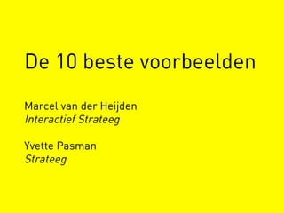 De 10 beste voorbeelden
Marcel van der Heijden
Interactief Strateeg

Yvette Pasman
Strateeg
 