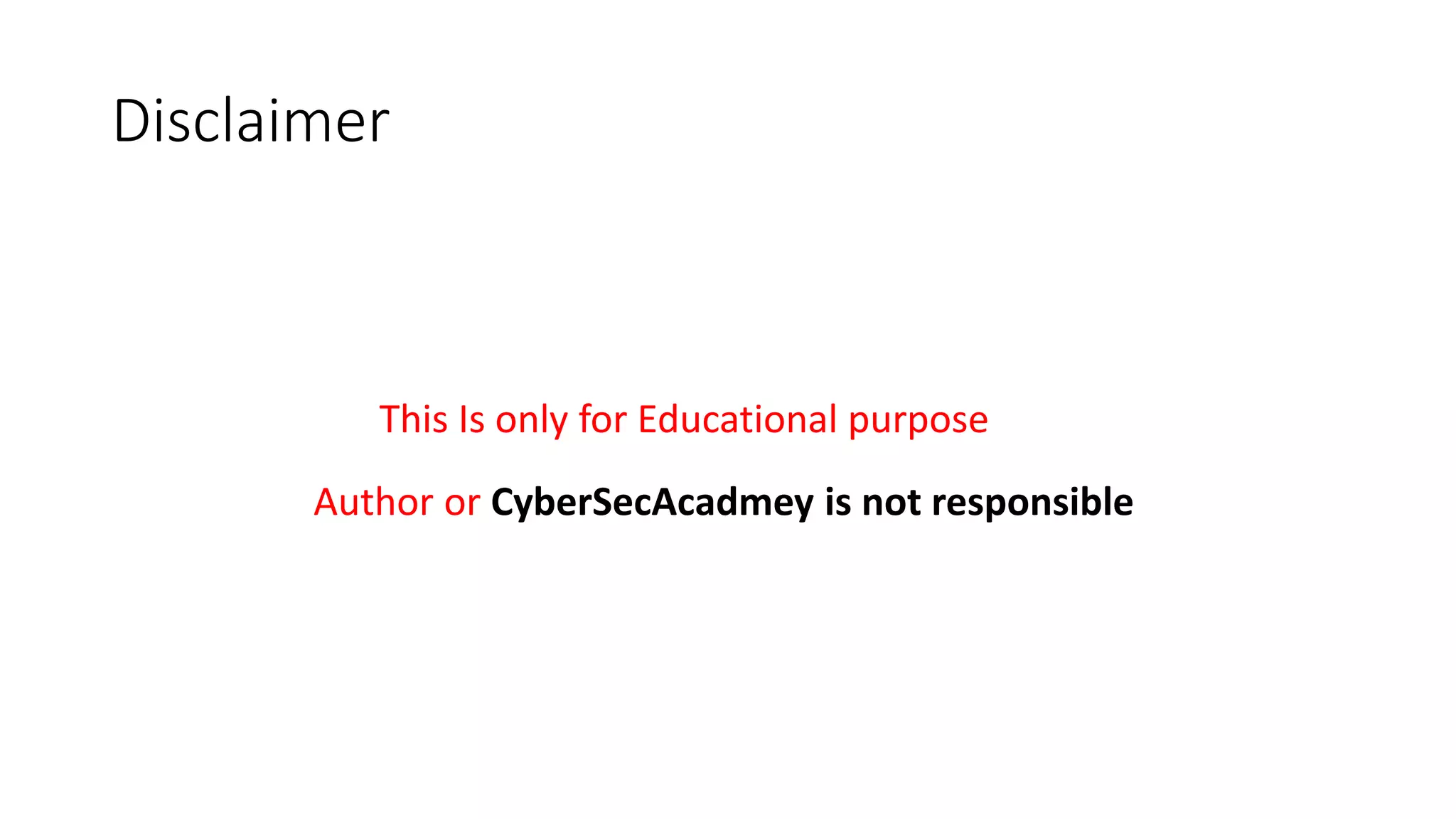 Disclaimer
This Is only for Educational purpose
Author or CyberSecAcadmey is not responsible
 