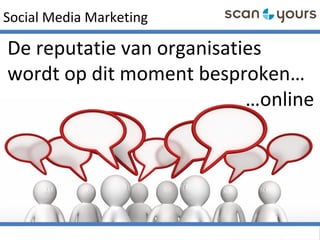 De reputatie van organisaties
wordt op dit moment besproken…
…online
Social Media Marketing
 