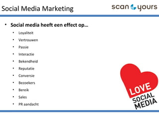 Social Media Marketing
• Social media heeft een effect op…
• Loyaliteit
• Vertrouwen
• Passie
• Interactie
• Bekendheid
• Reputatie
• Conversie
• Bezoekers
• Bereik
• Sales
• PR aandacht
 