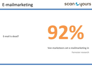 E-mailmarketing
E-mail is dead?
92%Van marketeers zet e-mailmarketing in
Forrester research
 