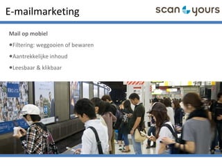 E-mailmarketing
Mail op mobiel
•Filtering: weggooien of bewaren
•Aantrekkelijke inhoud
•Leesbaar & klikbaar
 