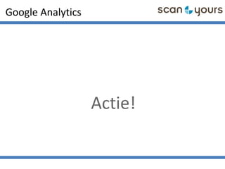 Google Analytics
Actie!
 