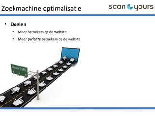 Zoekmachine optimalisatie
• Doelen
• Meer bezoekers op de website
• Meer gerichte bezoekers op de website
 