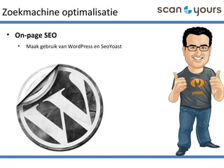 Zoekmachine optimalisatie
• On-page SEO
• Maak gebruik van WordPress en SeoYoast
 