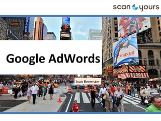 Google AdWords
Ivan Beemster
 