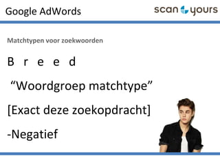 Google AdWords
Matchtypen voor zoekwoorden
B r e e d
“Woordgroep matchtype”
[Exact deze zoekopdracht]
-Negatief
 