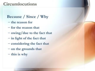 Circumlocutions Because / Since / Why  the reason for  for the reason that  owing/due to the fact that  in light of the fact that  considering the fact that  on the grounds that  this is why 