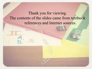 Thank you for viewing.
The contents of the slides came from textbook
references and Internet sources.
 
