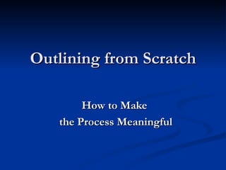 Outlining from Scratch How to Make  the Process Meaningful 