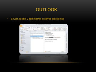 OUTLOOK
•   Enviar, recibir y administrar el correo electrónico
 