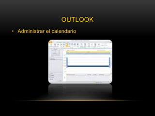OUTLOOK
• Administrar el calendario
 