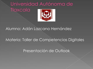 Alumno: Adán Lazcano Hernández

Materia: Taller de Competencias Digitales

         Presentación de Outlook
 