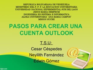 PASOS PARA CREAR UNA
CUENTA OUTLOOK
T.S.U:
Cesar Céspedes
Neyilith Fernández
Edwin Gómez
1

 