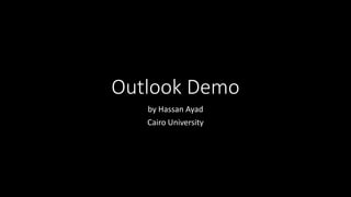 Outlook Demo 
by Hassan Ayad 
Cairo University 
 