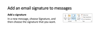 Add an email signature to messages
Add a signature
In a new message, choose Signature, and
then choose the signature that ...