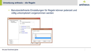 Umsetzung anthesis – die Regeln
 Benutzerdefinierte Einstellungen für Regeln können jederzeit und
völlig unkompliziert vorgenommen werden
 