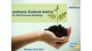 anthesis Outlook Add-In
für SAP Business ByDesign
Ettlingen 29.07.2015
 