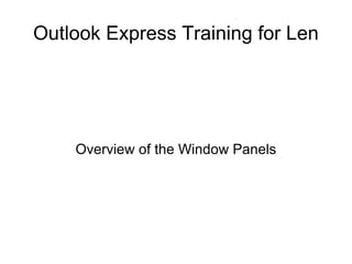 Outlook Express Training for Len Overview of the Window Panels 