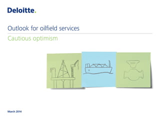 Cautious optimism
Outlook for oilfield services
March 2014
 