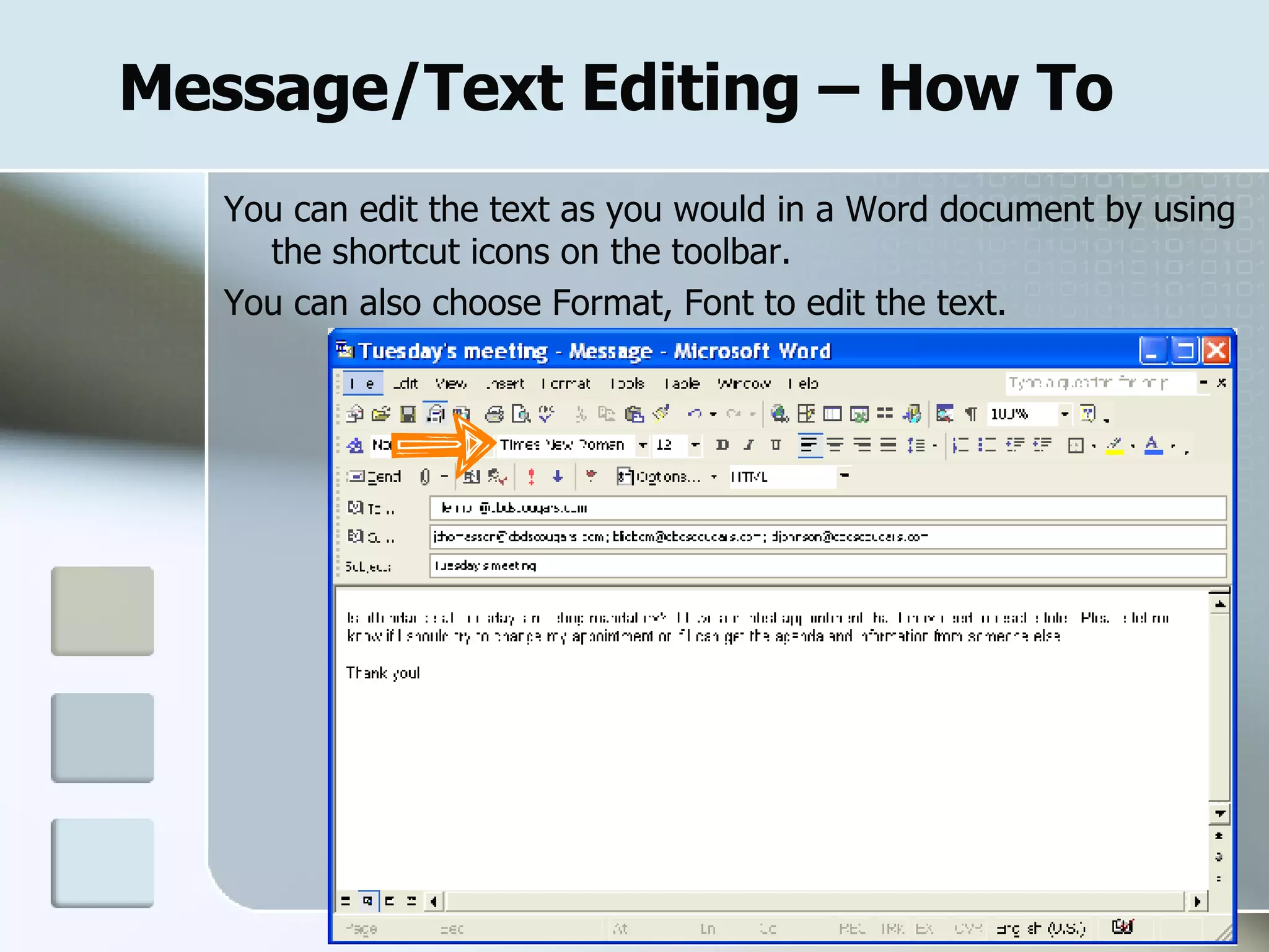 Message/Text Editing – How To You can edit the text as you would in a Word document by using the shortcut icons on the toolbar. You can also choose Format, Font to edit the text. 
