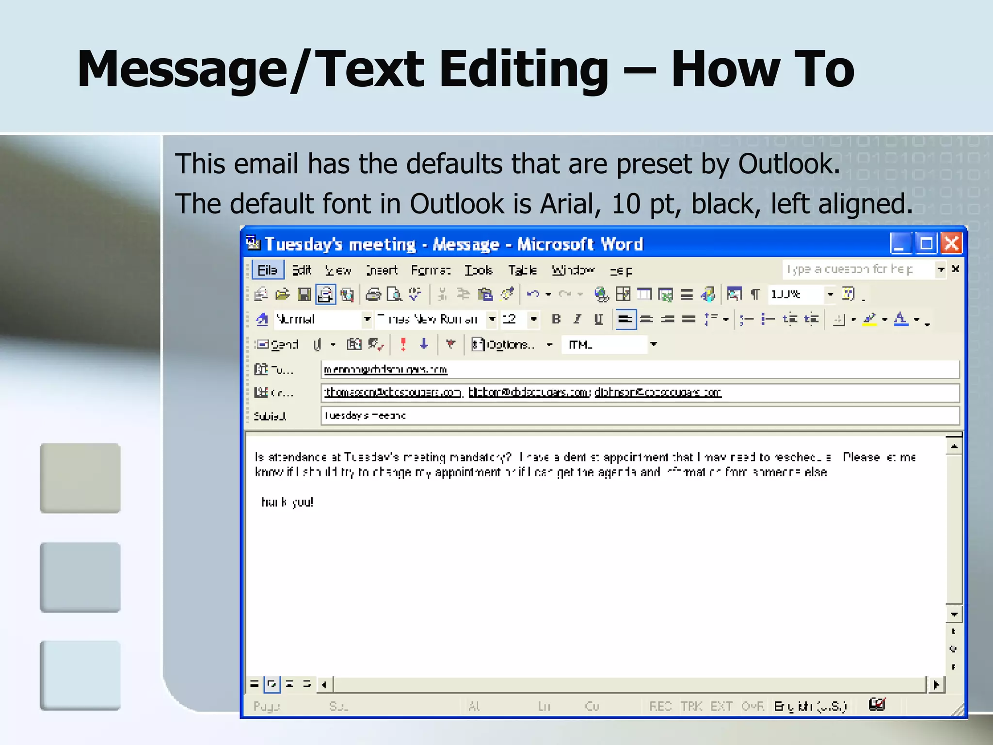 Message/Text Editing – How To This email has the defaults that are preset by Outlook. The default font in Outlook is Arial, 10 pt, black, left aligned.  