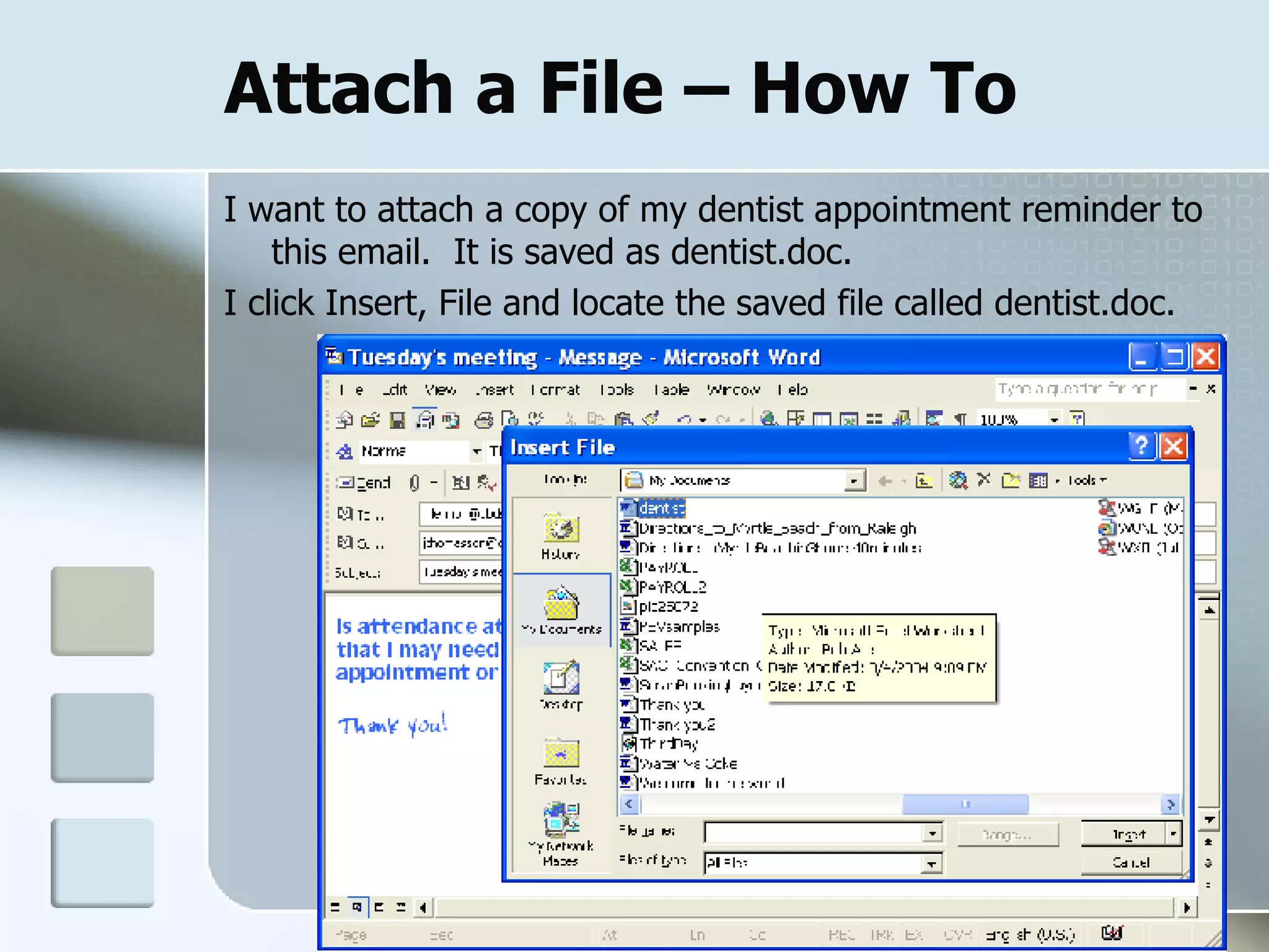 Attach a File – How To I want to attach a copy of my dentist appointment reminder to this email.  It is saved as dentist.doc. I click Insert, File and locate the saved file called dentist.doc.  