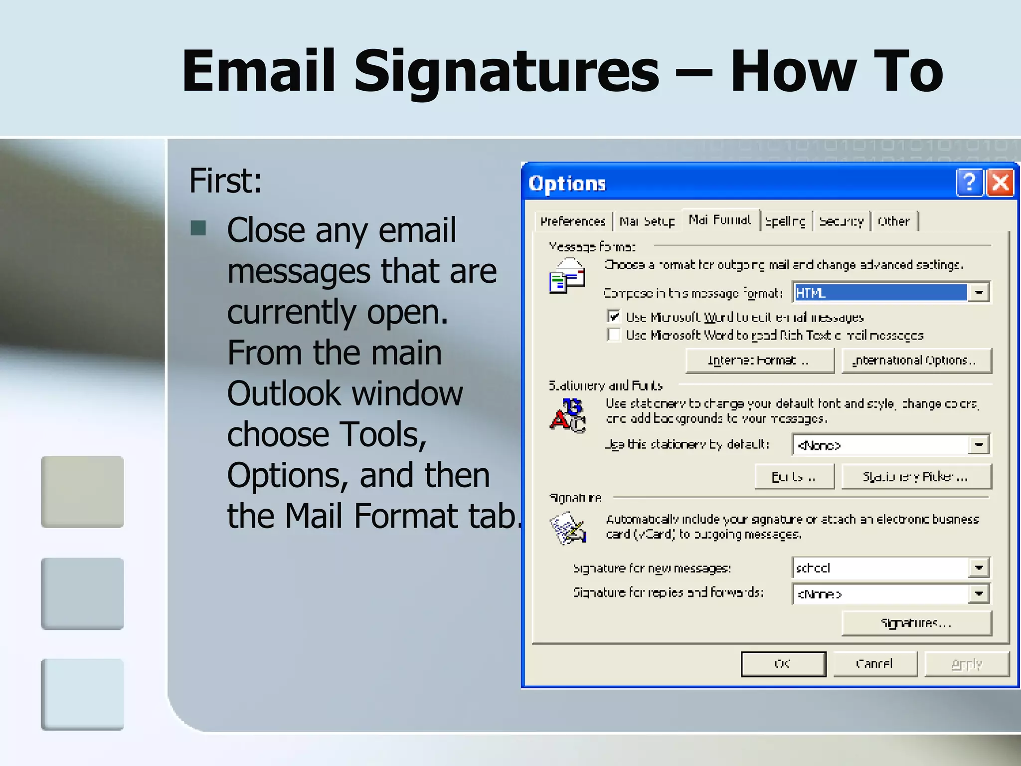 Email Signatures – How To First: Close any email messages that are currently open.  From the main Outlook window choose Tools, Options, and then the Mail Format tab.  