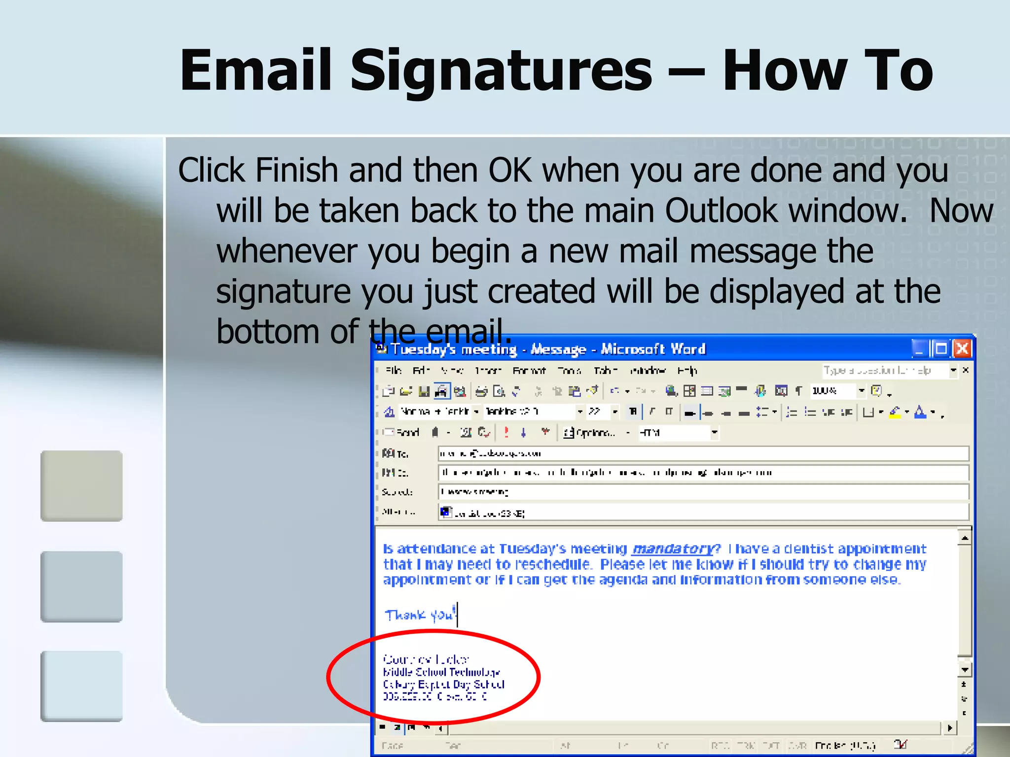 Email Signatures – How To Click Finish and then OK when you are done and you will be taken back to the main Outlook window.  Now whenever you begin a new mail message the signature you just created will be displayed at the bottom of the email. 
