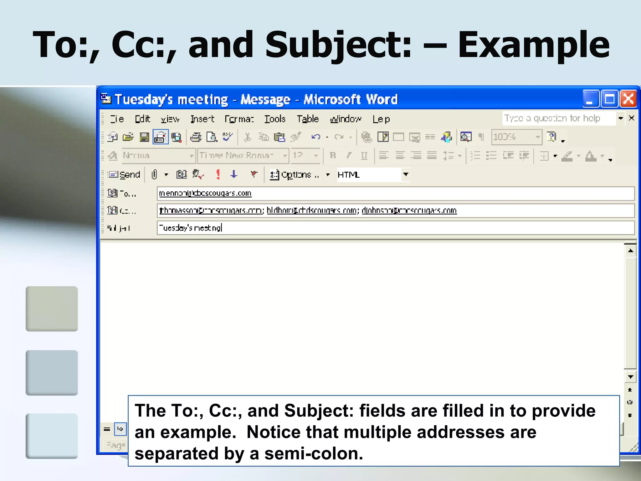 To:, Cc:, and Subject: – Example   The To:, Cc:, and Subject: fields are filled in to provide an example.  Notice that multiple addresses are separated by a semi-colon. 
