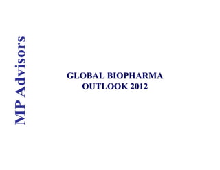 GLOBAL BIOPHARMA
  OUTLOOK 2012
 