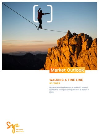 WALKING A FINE LINE
H1/2023
Global growth slowdown and an end to 20 years of
quantitative easing will change the face of finance in
2023.
Market Outlook
 