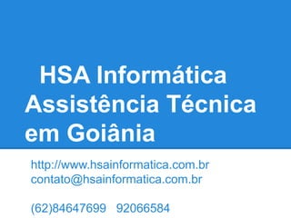 HSA Informática
Assistência Técnica
em Goiânia
http://www.hsainformatica.com.br
contato@hsainformatica.com.br

(62)84647699 92066584
 